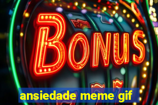 ansiedade meme gif